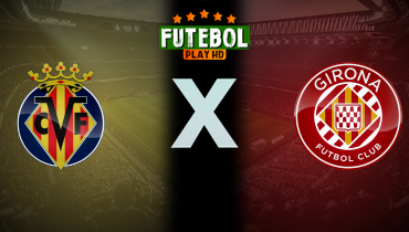 Assistir Villarreal x Girona ao vivo online 01/12/2024