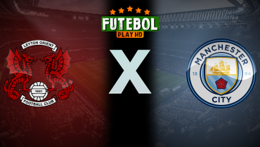 Assistir Leyton Orient x Manchester City ao vivo online 08/02/2025