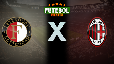 Assistir Feyenoord x Milan ao vivo online 12/02/2025