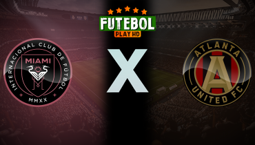 Assistir Inter Miami x Atlanta United ao vivo online 29/05/2024